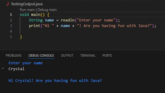 Image the program code in Visual Studio Code with an input of Crystal and provided output of Hi Crystal! Are you having fun with Java?
